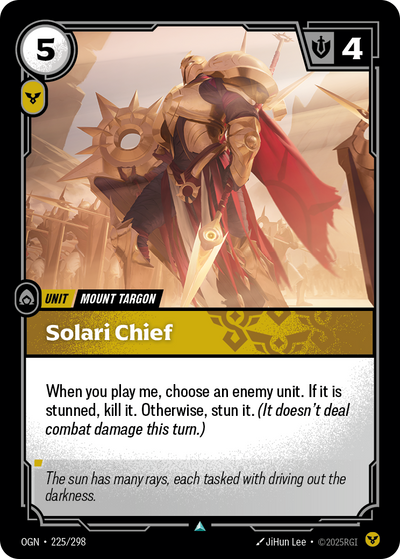 Riftbound Unit: Solari Chief. When you play me, choose an enemy unit. If it is stunned, kill it. Otherwise, stun it. (It doesn't deal combat damage this turn.)