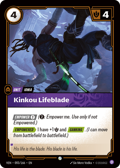 Riftbound Unit: Kinkou Lifeblade. [Empower] [2] ([2]: Empower me. Use only if not Empowered.)
[Empowered][>] I have +1 [S] and [Ganking]. (I can move from battlefield to battlefield.)