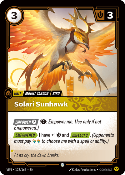 Riftbound Unit: Solari Sunhawk. [Empower] [2] ([2]: Empower me. Use only if not Empowered.)
[Empowered][>] I have +1 [S] and [Deflect 2]. (Opponents must pay [A][A] to choose me with a spell or ability.)