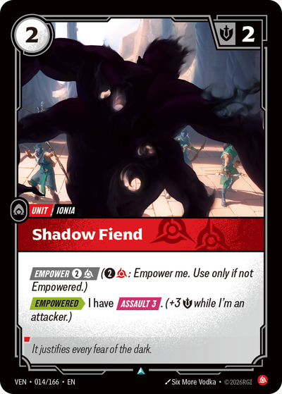 Riftbound Unit: Shadow Fiend. [Empower] [2][C] ([2][C]: Empower me. Use only if not Empowered.)
[Empowered][>] I have [Assault 3]. (+3 [S] while I'm an attacker.)
