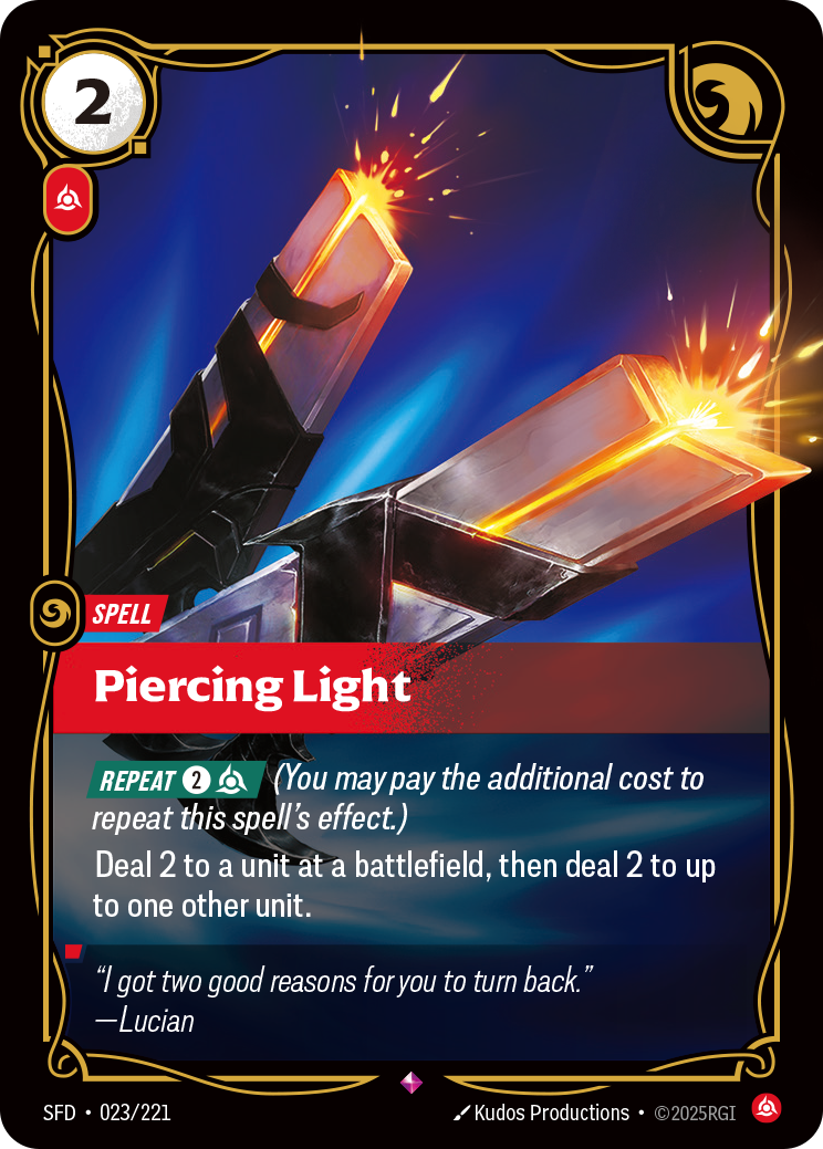 Riftbound Spell: Piercing Light. [Repeat] [2][C] (You may pay the additional cost to repeat this spell's effect.)
Deal 2 to a unit at a battlefield, then deal 2 to up to one other unit.