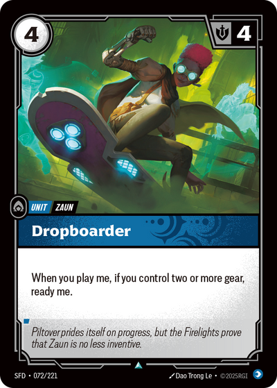 Riftbound Unit: Dropboarder. When you play me, if you control two or more gear, ready me.
