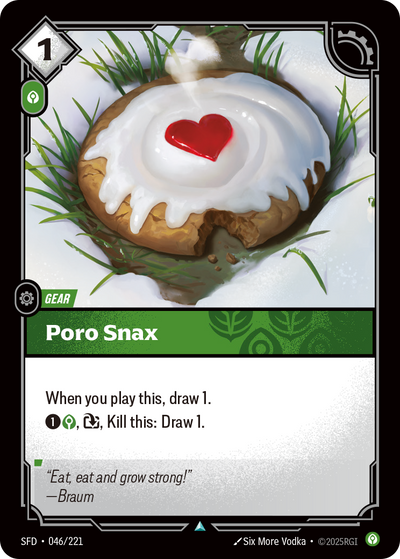 Riftbound Gear: Poro Snax. When you play this, draw 1.
[1][C], [T], Kill this: Draw 1.
