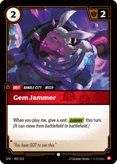 Riftbound Unit: Gem Jammer. When you play me, give a unit [Ganking] this turn. (It can move from battlefield to battlefield.)
