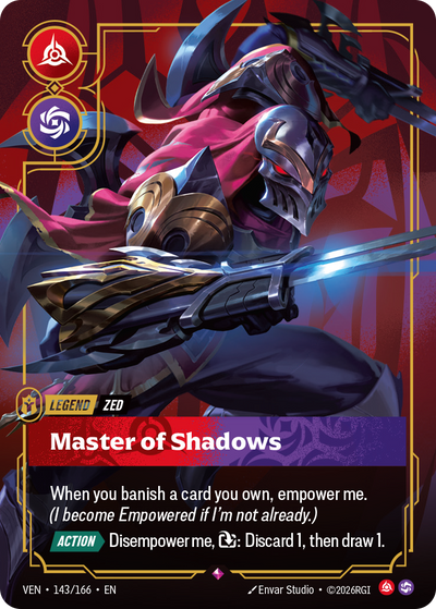Riftbound Legend: Master of Shadows. When you banish a card you own, empower me. (I become Empowered if I'm not already.)
[Action][>] Disempower me, [T]: Discard 1, then draw 1.