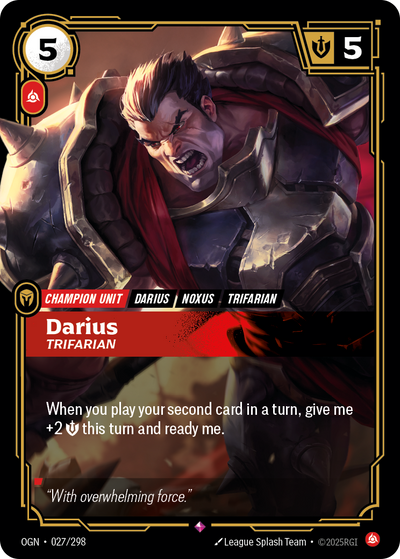 Riftbound Unit: Darius, Trifarian. When you play your second card in a turn, give me +2 [S] this turn and ready me.