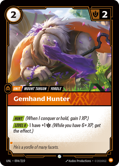 Riftbound Unit: Gemhand Hunter. [Hunt] (When I conquer or hold, gain 1 XP.)
[Level 6][>] I have +1 [S]. (While you have 6+ XP, get the effect.)ambush