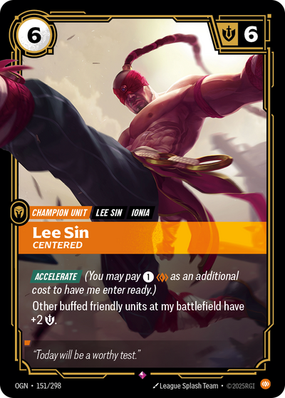 Riftbound Unit: Lee Sin, Centered. [Accelerate] (You may pay [1][C] as an additional cost to have me enter ready.)
Other buffed friendly units at my battlefield have +2 [S].