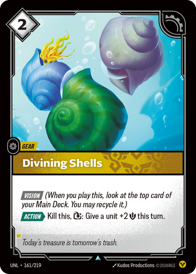 Riftbound Gear: Divining Shells. [Vision] (When you play this, look at the top card of your Main Deck. You may recycle it.)
[Action][>] Kill this, [T]: Give a unit +2 [S] this turn.
